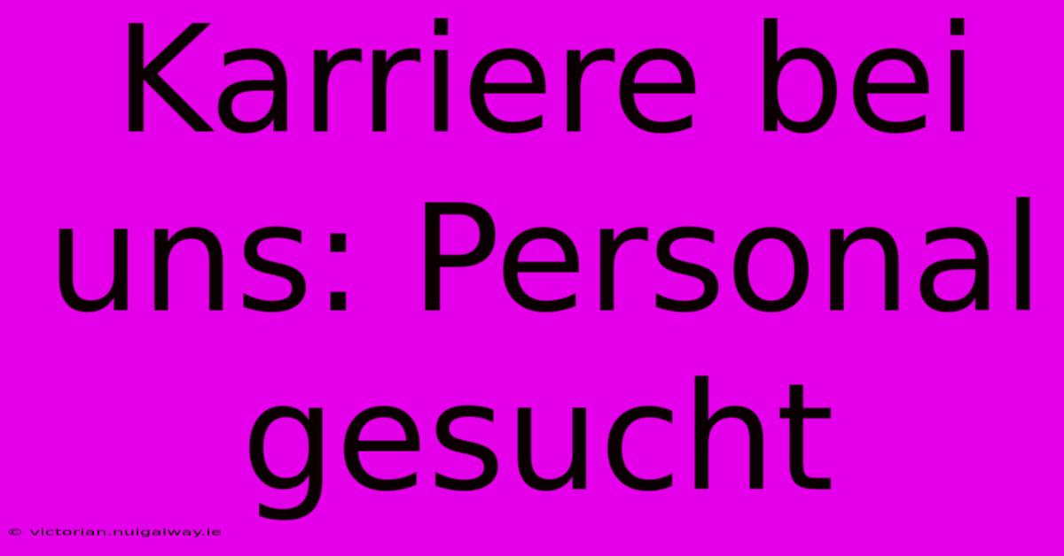 Karriere Bei Uns: Personal Gesucht