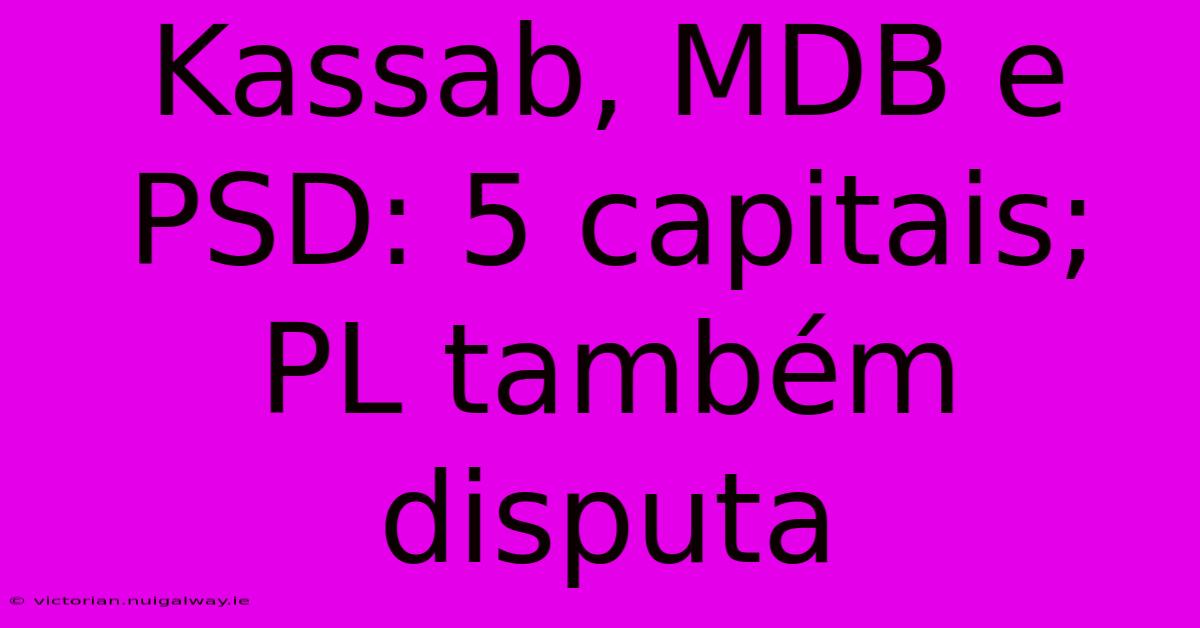 Kassab, MDB E PSD: 5 Capitais; PL Também Disputa 