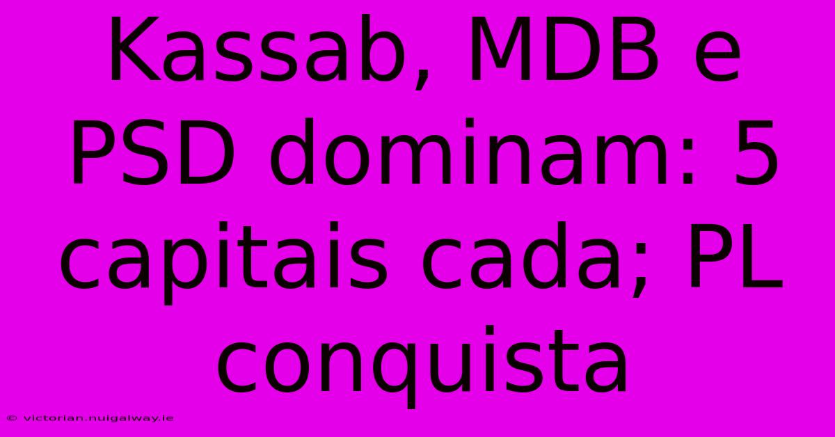 Kassab, MDB E PSD Dominam: 5 Capitais Cada; PL Conquista