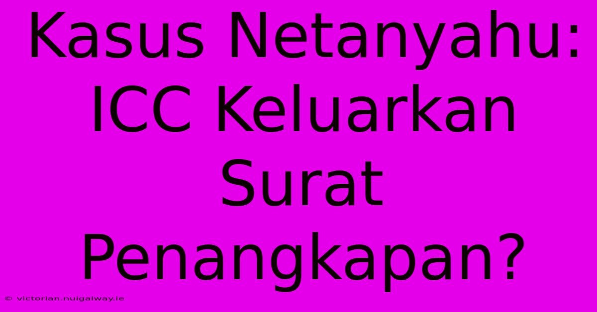 Kasus Netanyahu: ICC Keluarkan Surat Penangkapan?