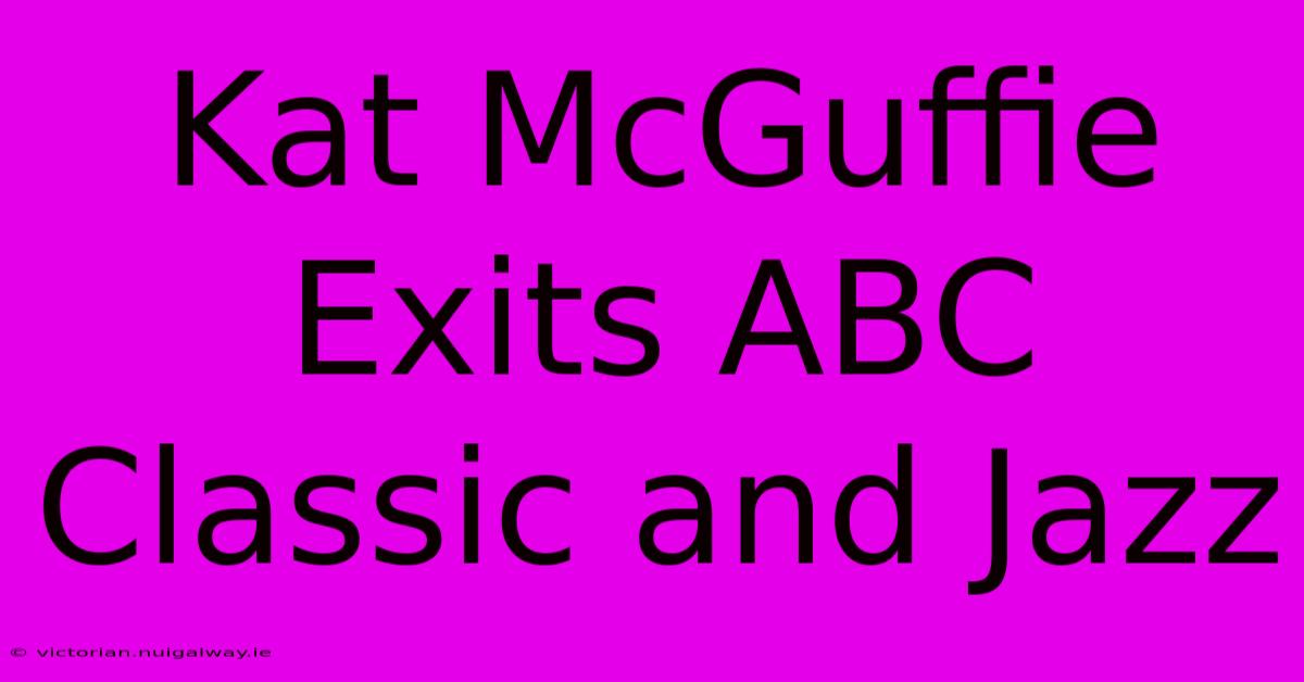 Kat McGuffie Exits ABC Classic And Jazz