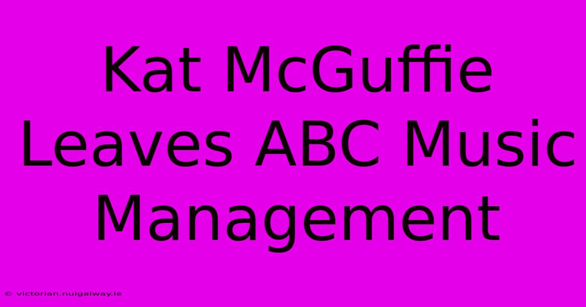 Kat McGuffie Leaves ABC Music Management 