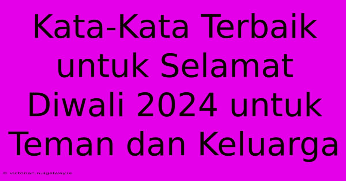 Kata-Kata Terbaik Untuk Selamat Diwali 2024 Untuk Teman Dan Keluarga 