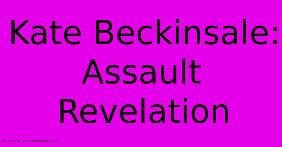 Kate Beckinsale: Assault Revelation