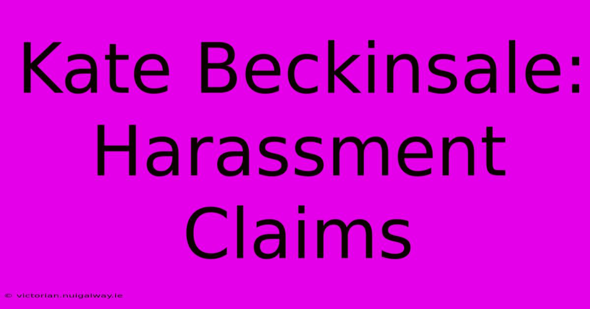 Kate Beckinsale: Harassment Claims