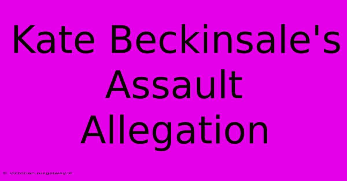 Kate Beckinsale's Assault Allegation