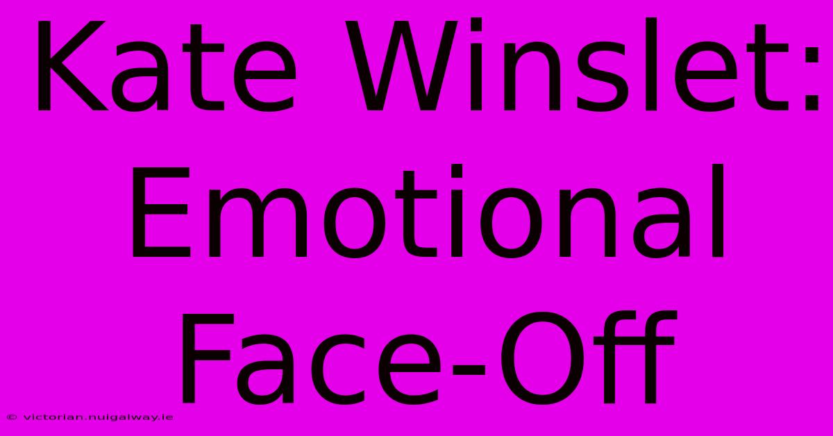 Kate Winslet: Emotional Face-Off