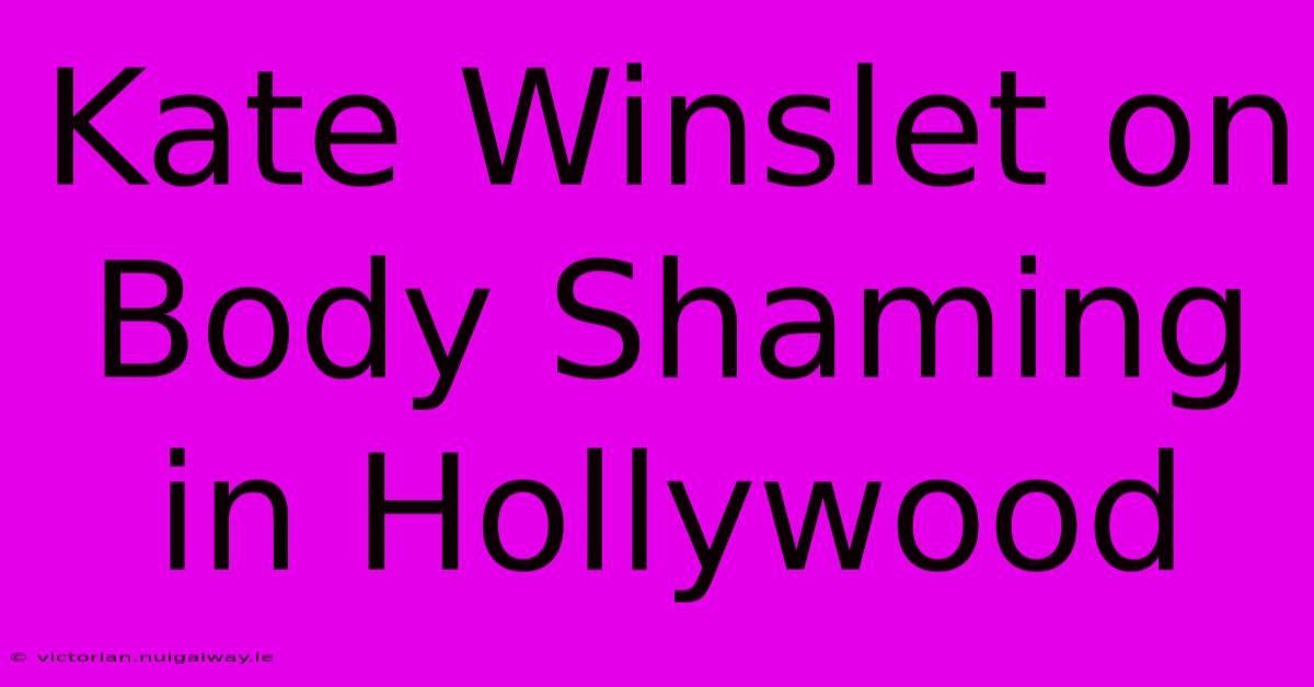 Kate Winslet On Body Shaming In Hollywood