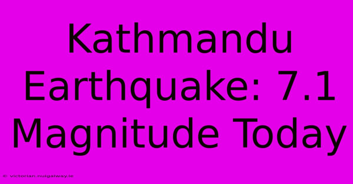 Kathmandu Earthquake: 7.1 Magnitude Today