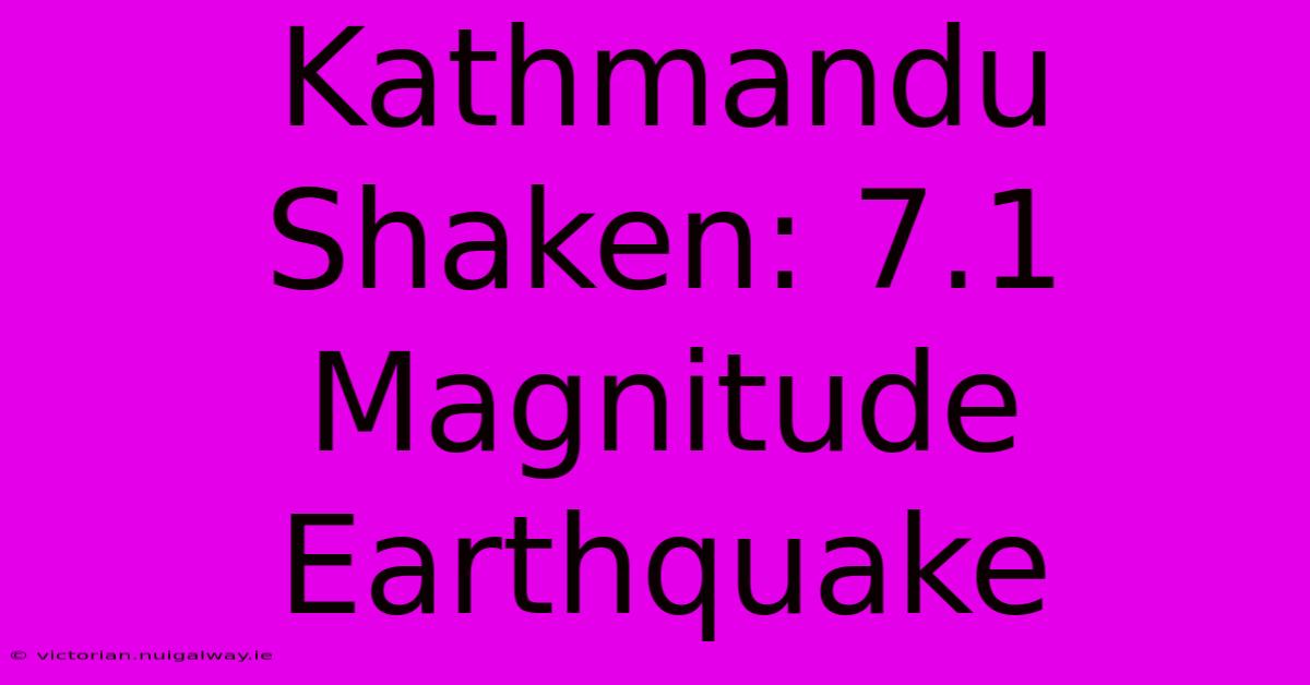 Kathmandu Shaken: 7.1 Magnitude Earthquake