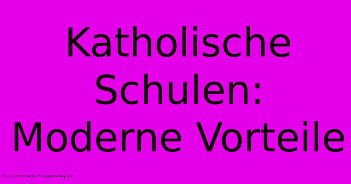 Katholische Schulen: Moderne Vorteile