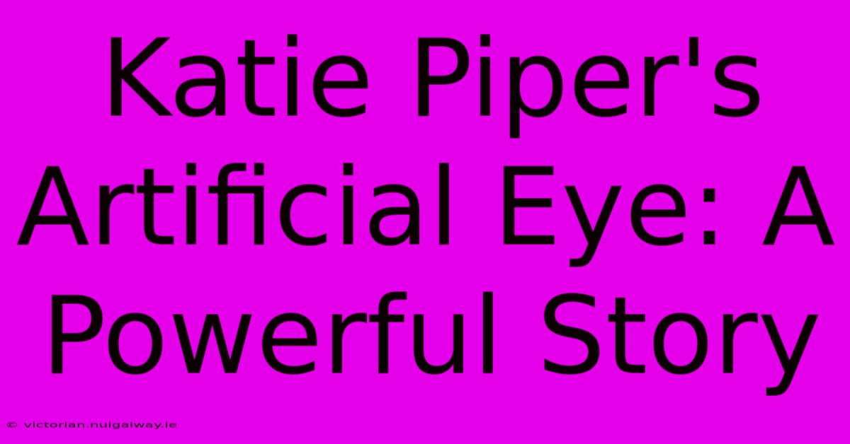 Katie Piper's Artificial Eye: A Powerful Story