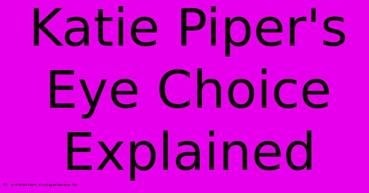 Katie Piper's Eye Choice Explained