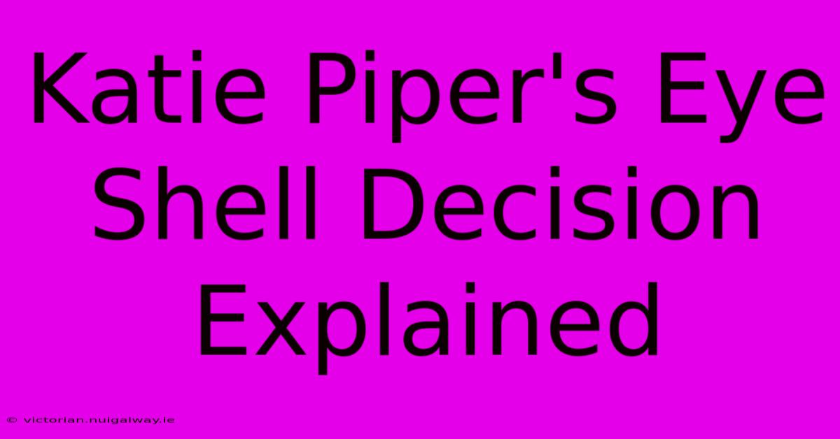 Katie Piper's Eye Shell Decision Explained