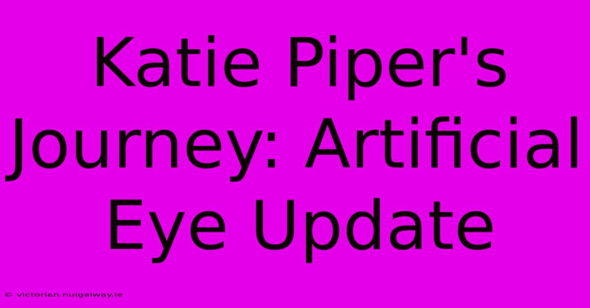 Katie Piper's Journey: Artificial Eye Update