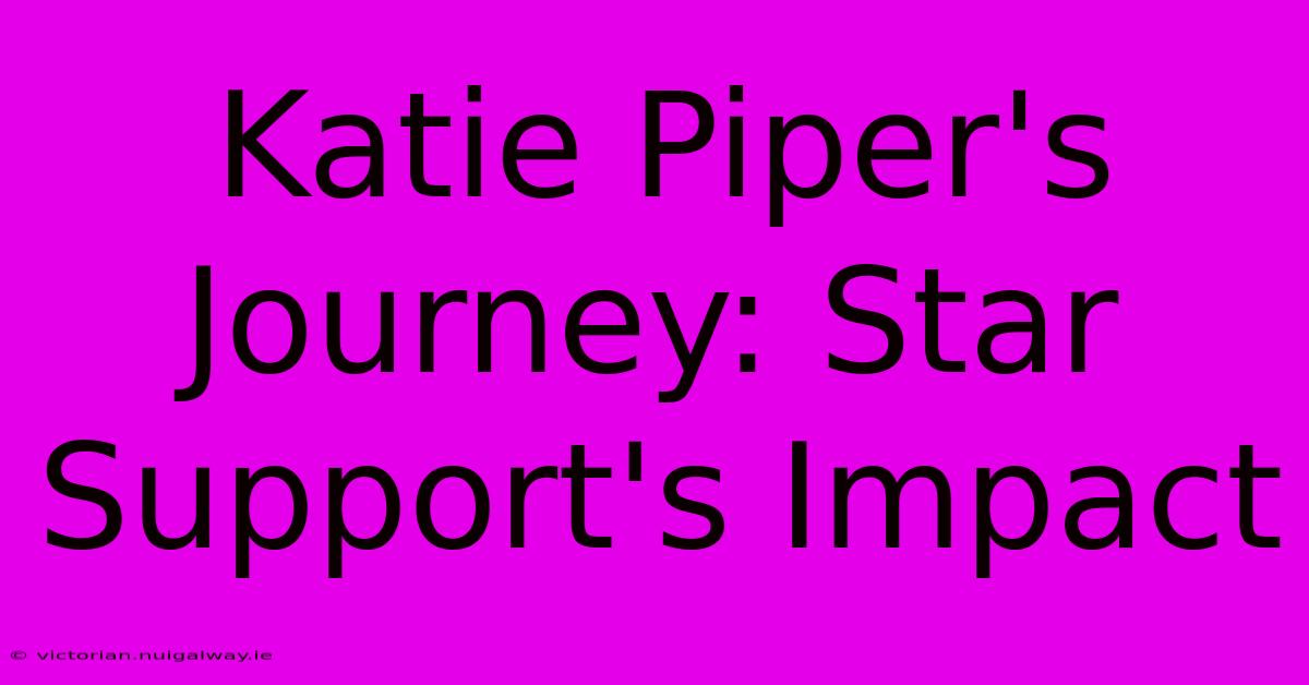 Katie Piper's Journey: Star Support's Impact