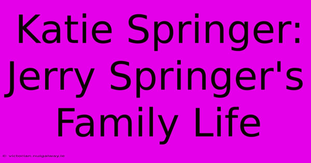 Katie Springer: Jerry Springer's Family Life