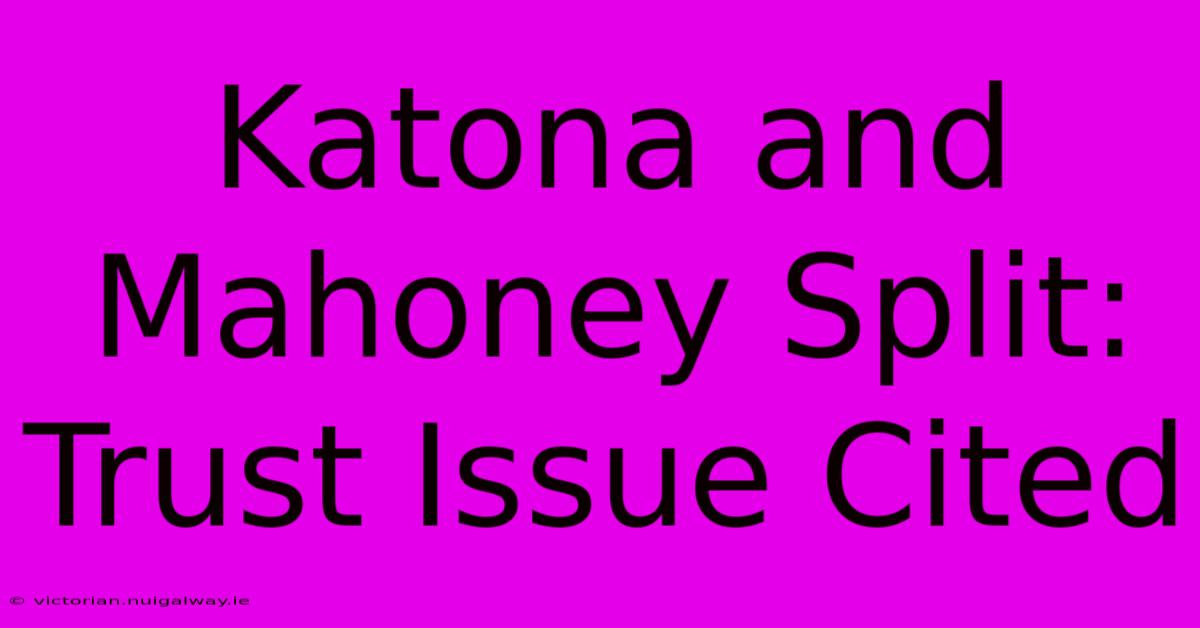 Katona And Mahoney Split: Trust Issue Cited