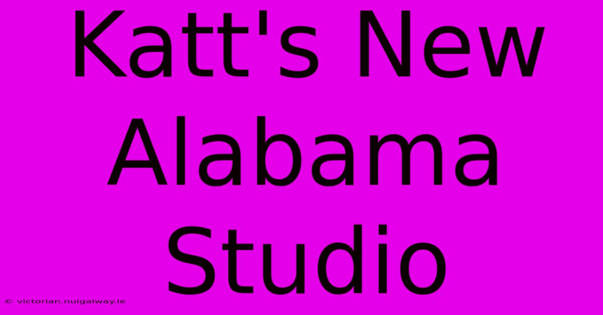 Katt's New Alabama Studio