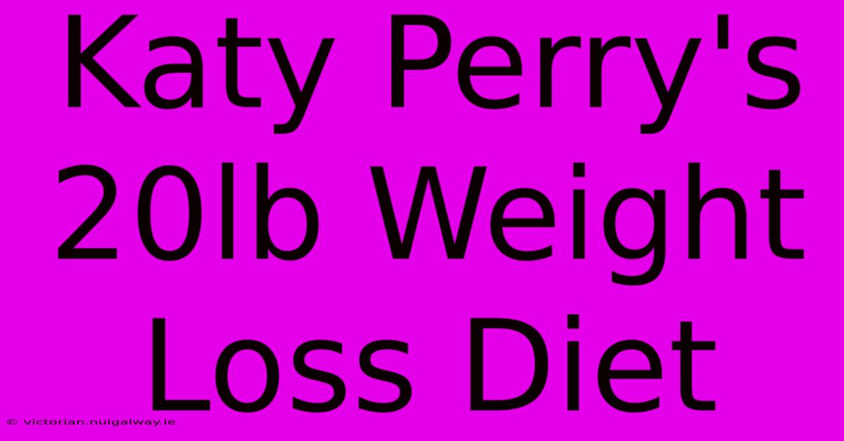 Katy Perry's 20lb Weight Loss Diet