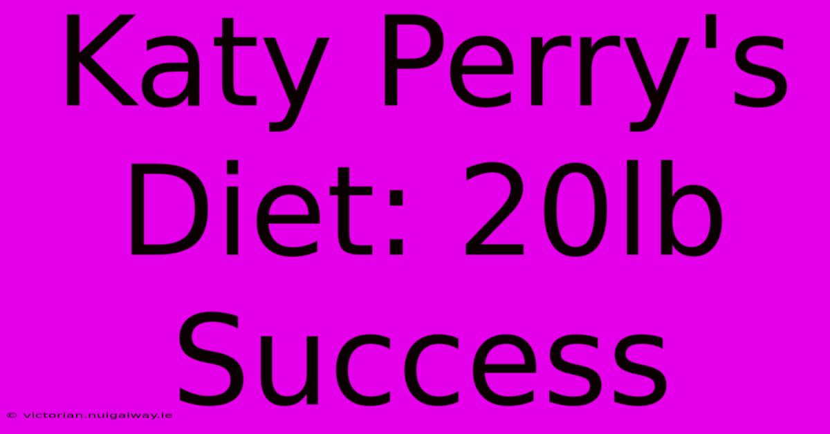 Katy Perry's Diet: 20lb Success