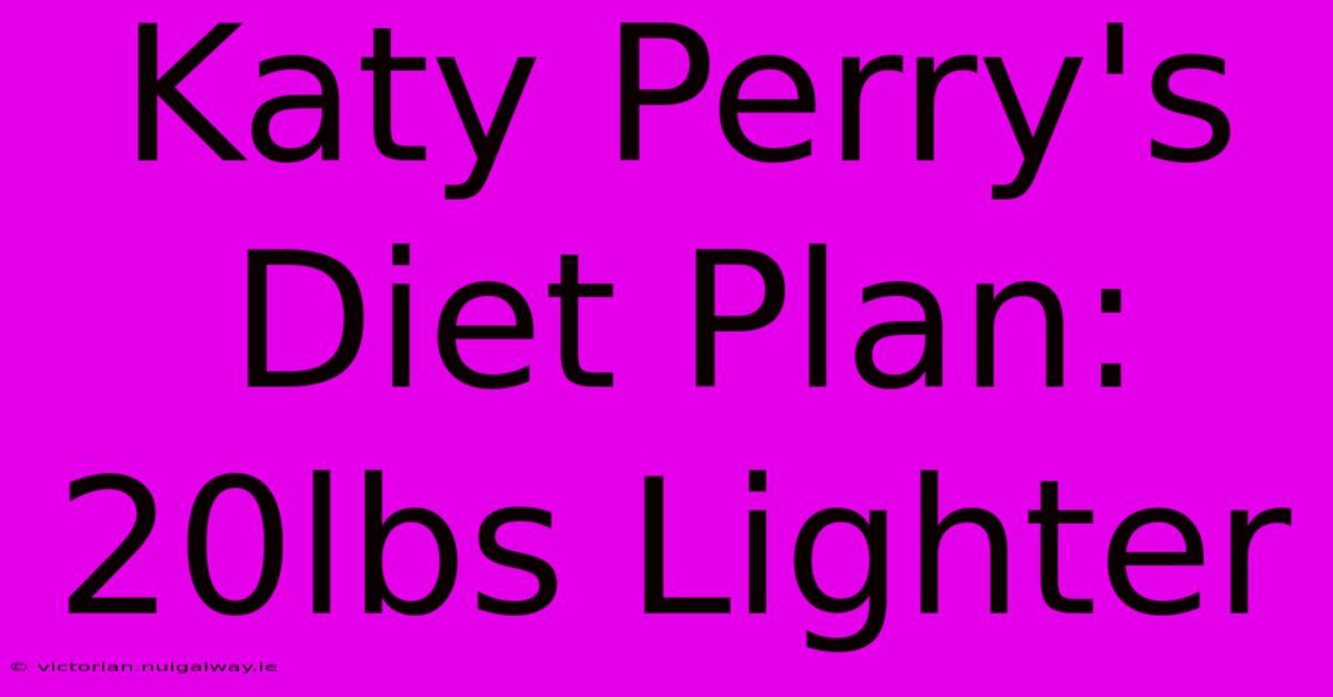 Katy Perry's Diet Plan: 20lbs Lighter