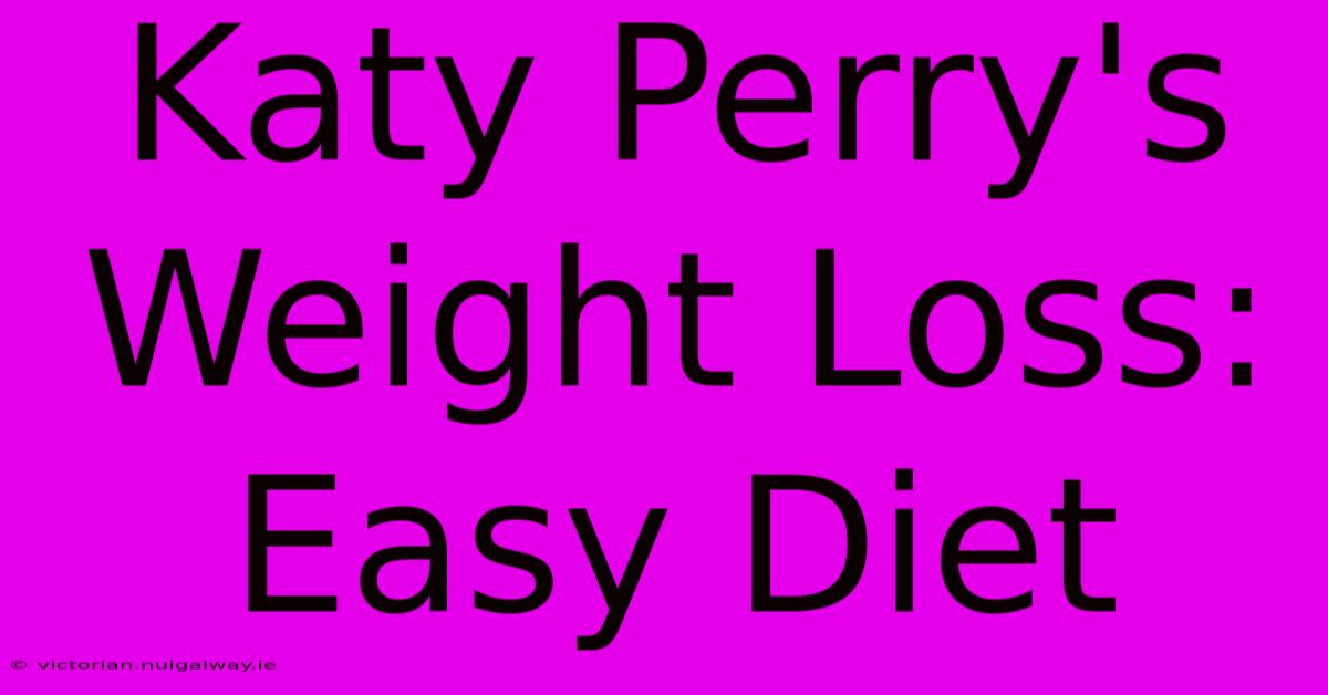 Katy Perry's Weight Loss: Easy Diet