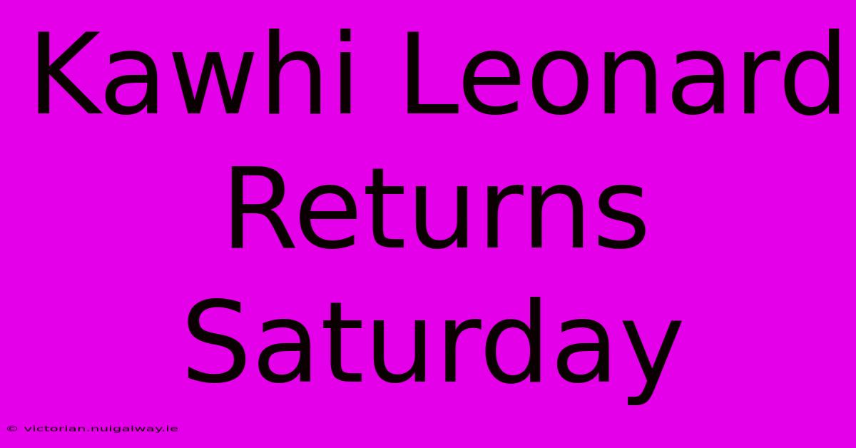 Kawhi Leonard Returns Saturday