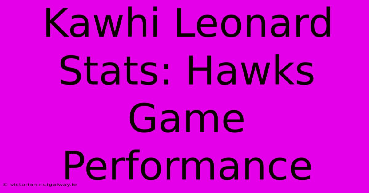 Kawhi Leonard Stats: Hawks Game Performance