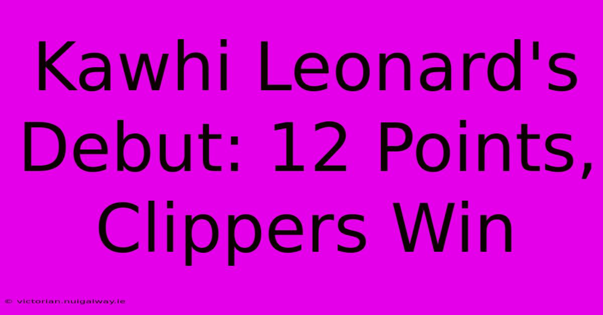 Kawhi Leonard's Debut: 12 Points, Clippers Win