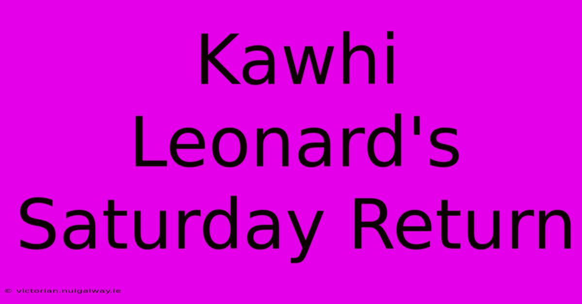 Kawhi Leonard's Saturday Return