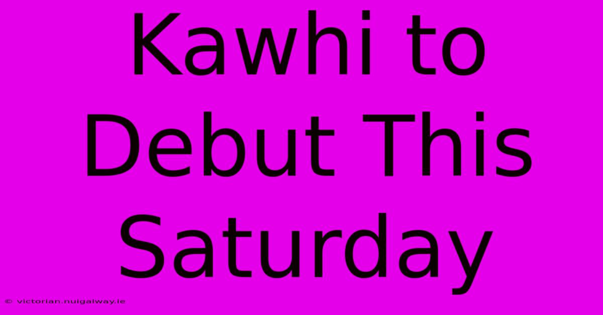 Kawhi To Debut This Saturday