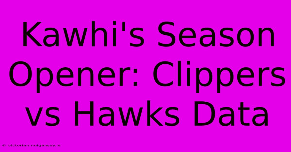 Kawhi's Season Opener: Clippers Vs Hawks Data