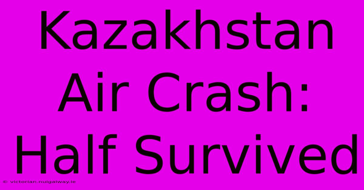 Kazakhstan Air Crash: Half Survived