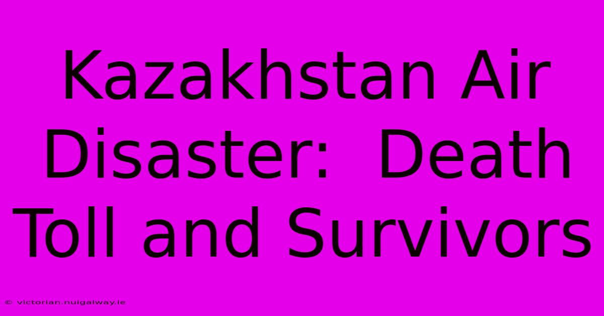 Kazakhstan Air Disaster:  Death Toll And Survivors