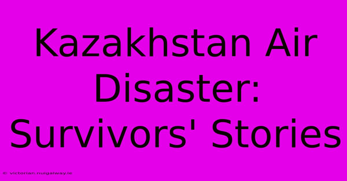 Kazakhstan Air Disaster: Survivors' Stories