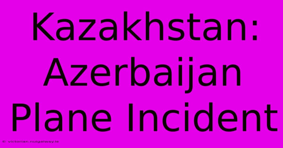 Kazakhstan: Azerbaijan Plane Incident