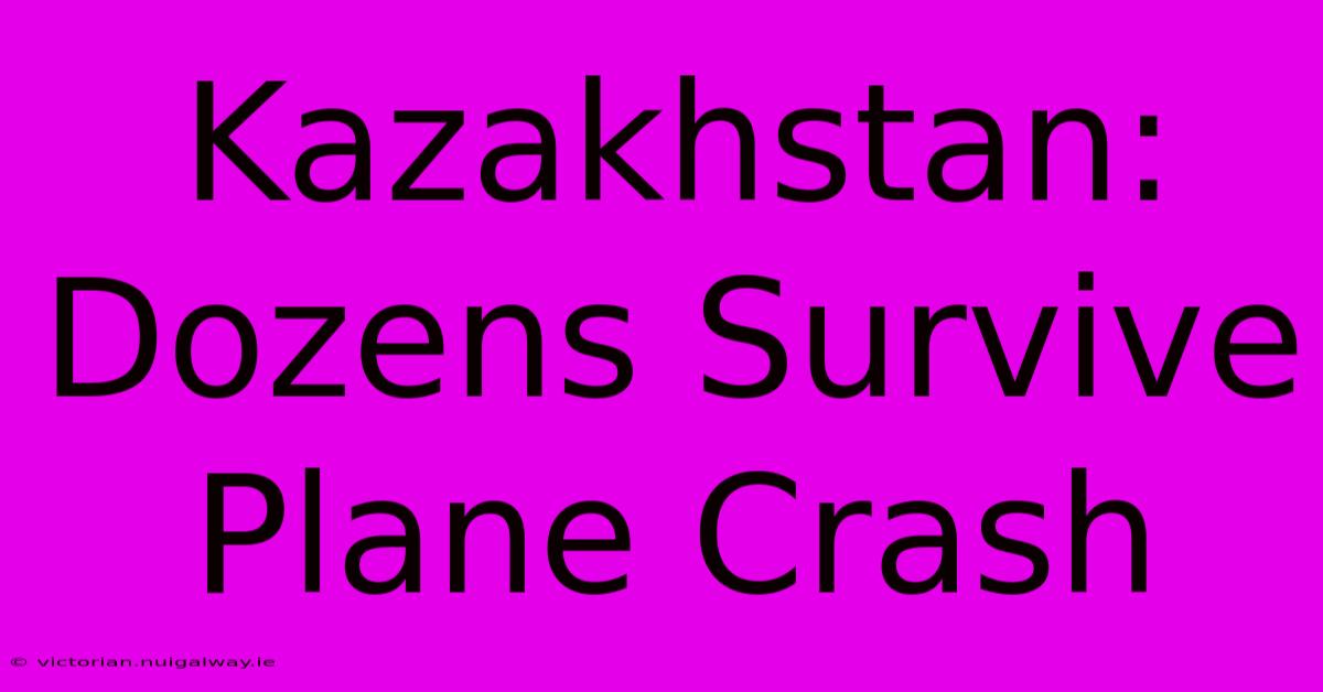 Kazakhstan: Dozens Survive Plane Crash