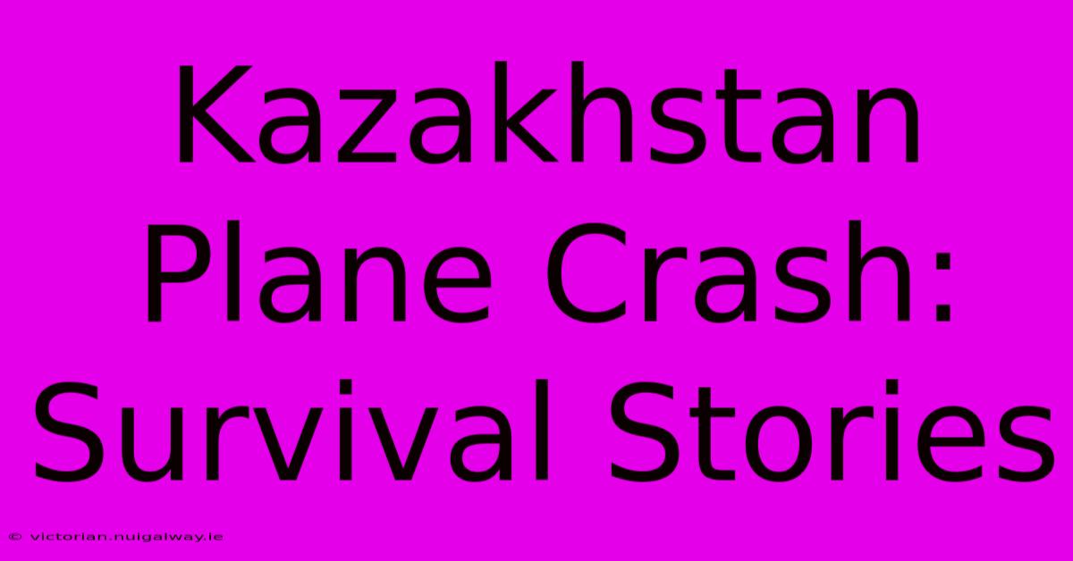 Kazakhstan Plane Crash: Survival Stories