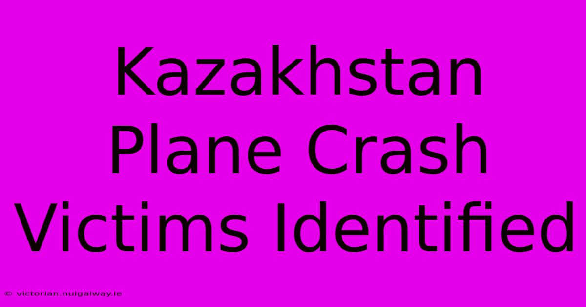 Kazakhstan Plane Crash Victims Identified