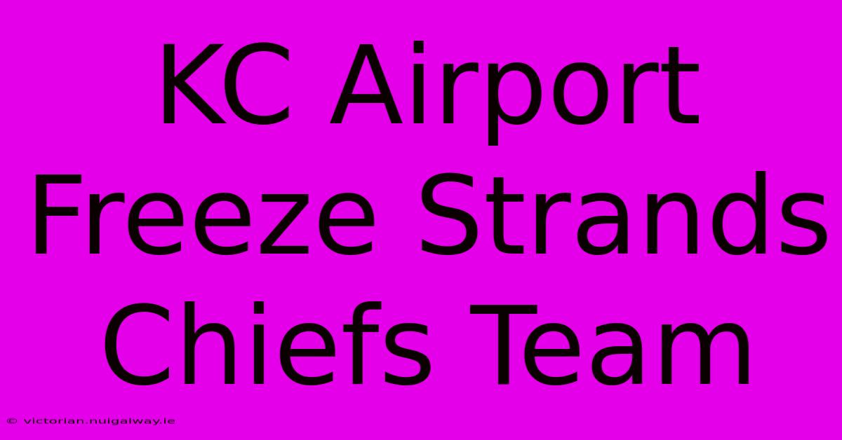 KC Airport Freeze Strands Chiefs Team