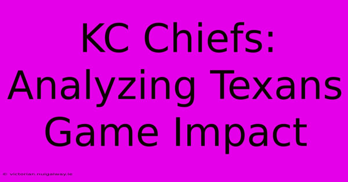 KC Chiefs: Analyzing Texans Game Impact