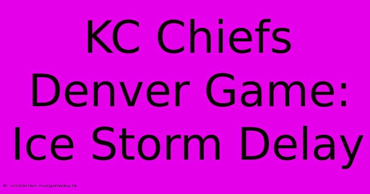 KC Chiefs Denver Game: Ice Storm Delay