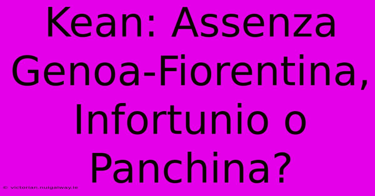 Kean: Assenza Genoa-Fiorentina, Infortunio O Panchina? 