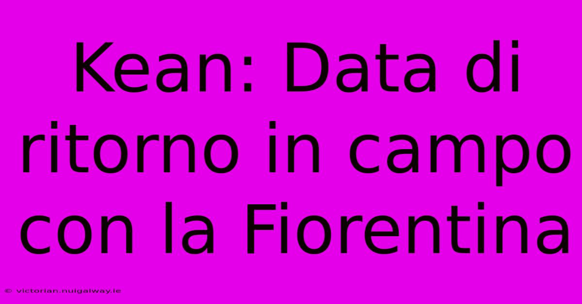 Kean: Data Di Ritorno In Campo Con La Fiorentina