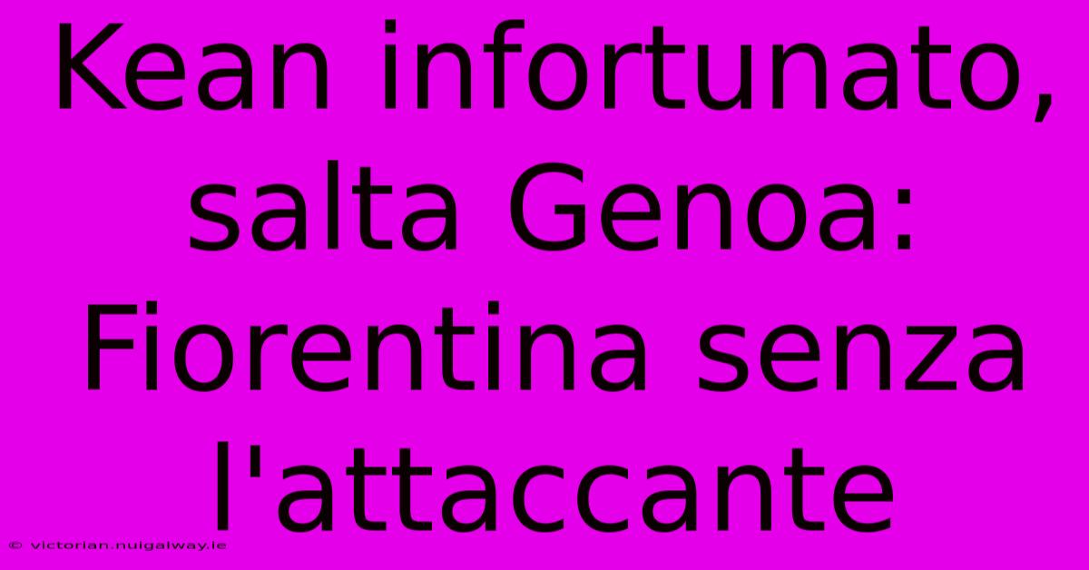 Kean Infortunato, Salta Genoa: Fiorentina Senza L'attaccante 