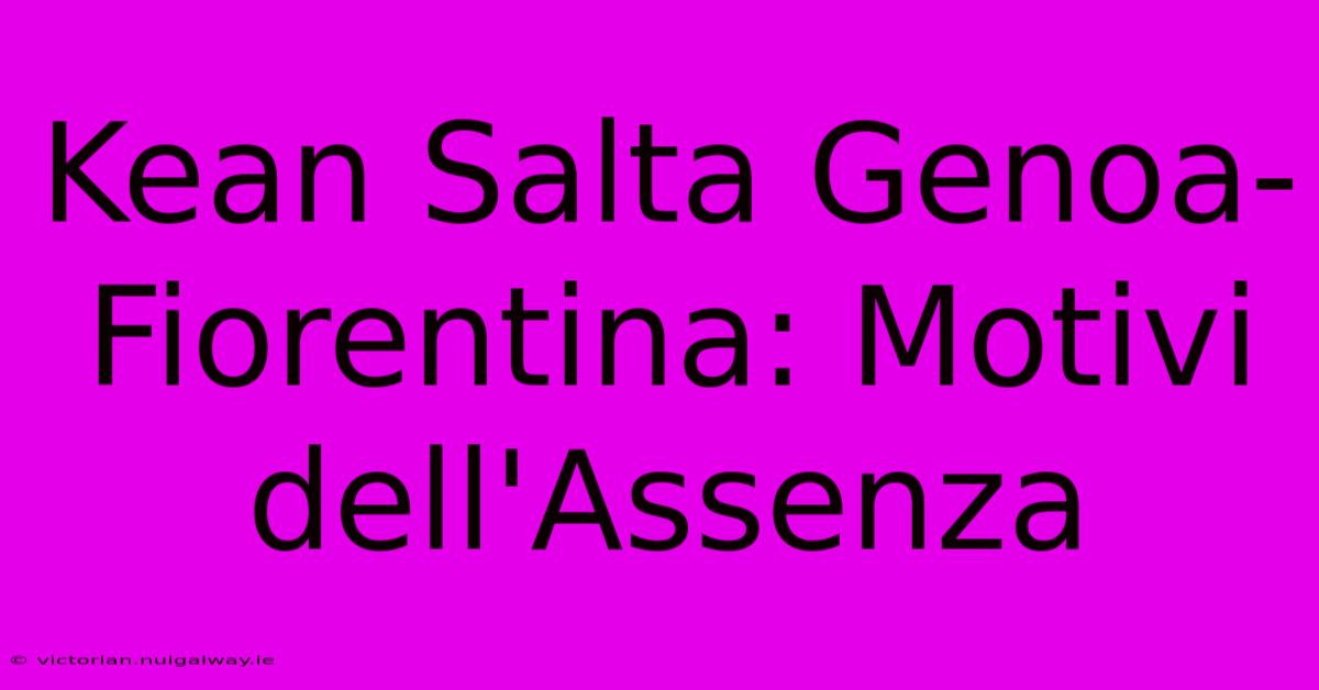 Kean Salta Genoa-Fiorentina: Motivi Dell'Assenza