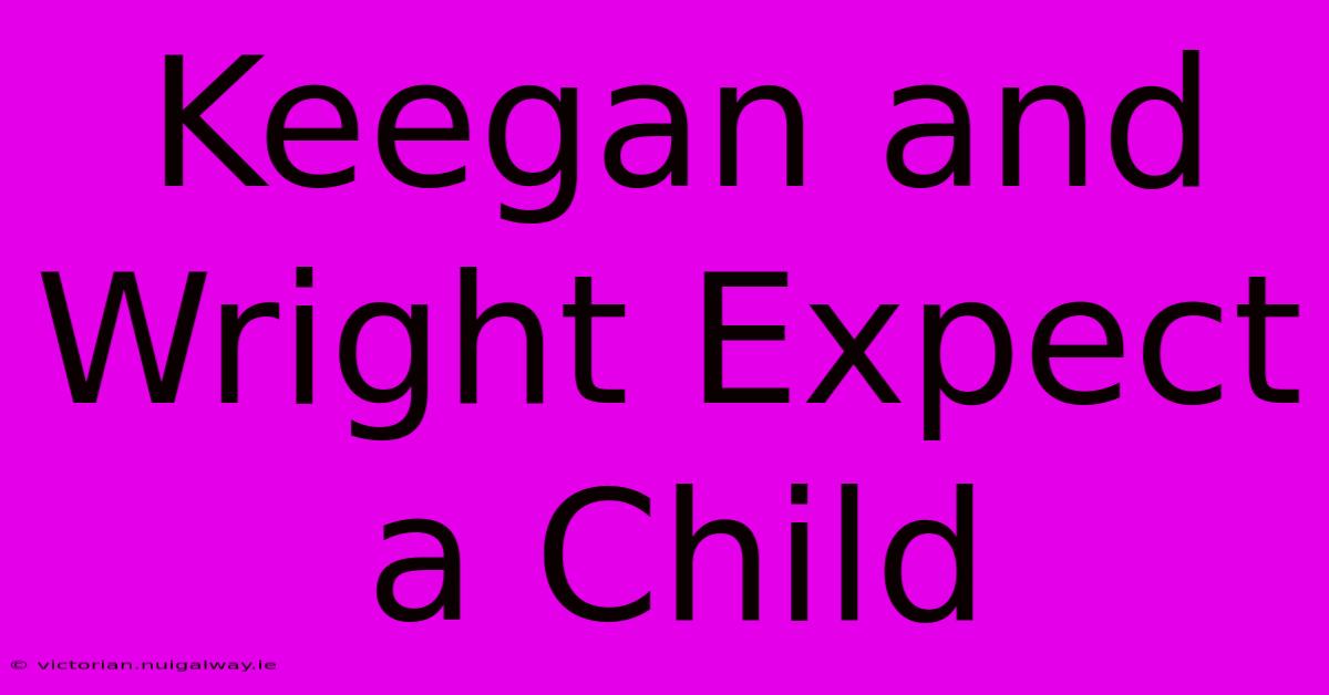 Keegan And Wright Expect A Child