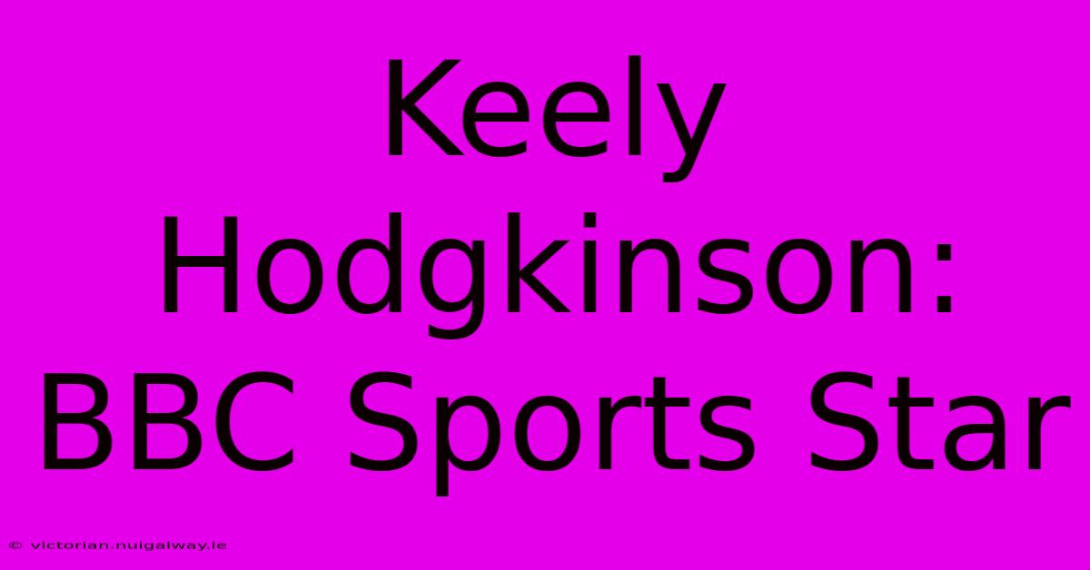 Keely Hodgkinson: BBC Sports Star