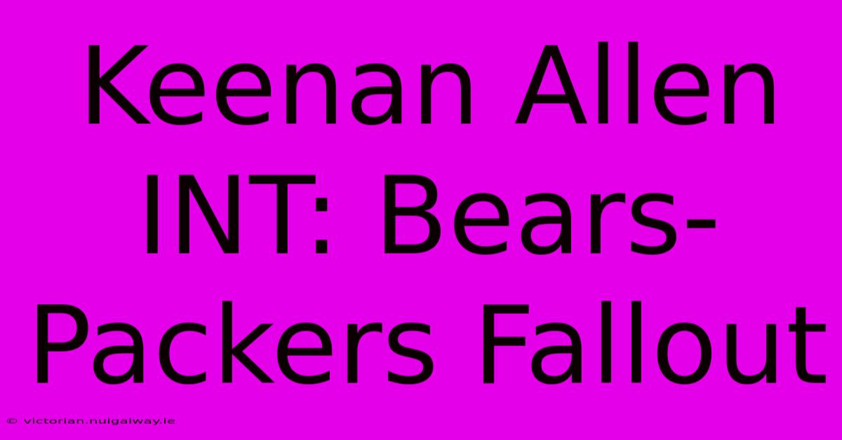 Keenan Allen INT: Bears-Packers Fallout